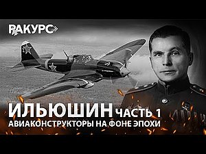 Ракурс. Ильюшин. Часть 1. Авиаконструкторы на фоне эпохи